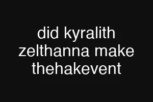 did kyralith zelthanna make thehakevent